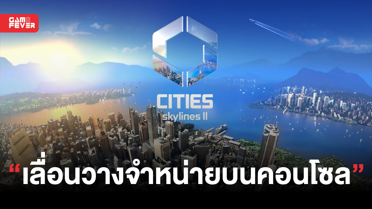 Cities: Skylines 2 ภาคต่อเกมบริหารเมืองชื่อดัง ประกาศเลื่อนวันวางจำหน่ายบนเครื่อง Console ออกไปเป็นปีหน้า